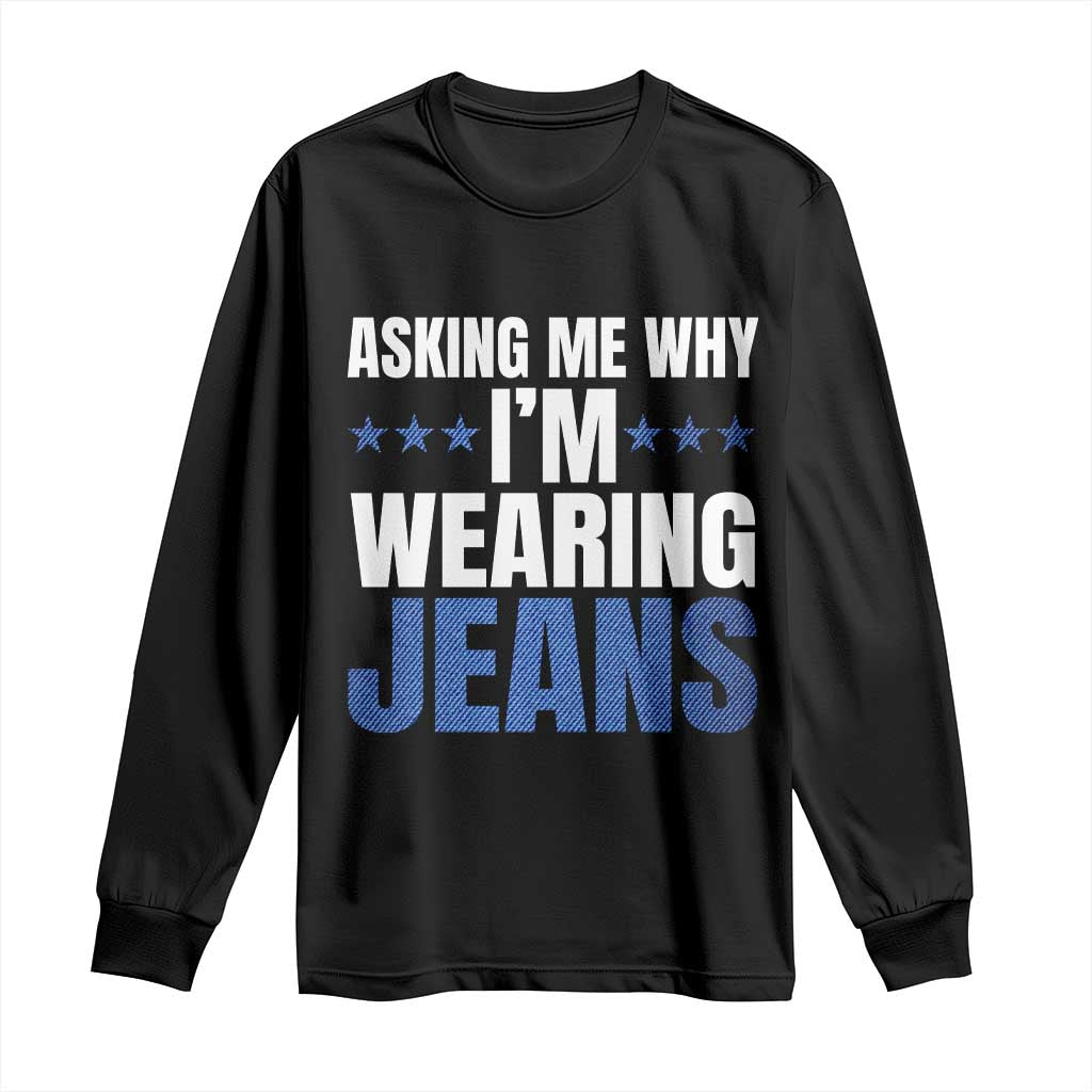 Denim Day Awareness Long Sleeve Shirt Asking Me Why I Am Wearing Jeans TS11 Black Print Your Wear
