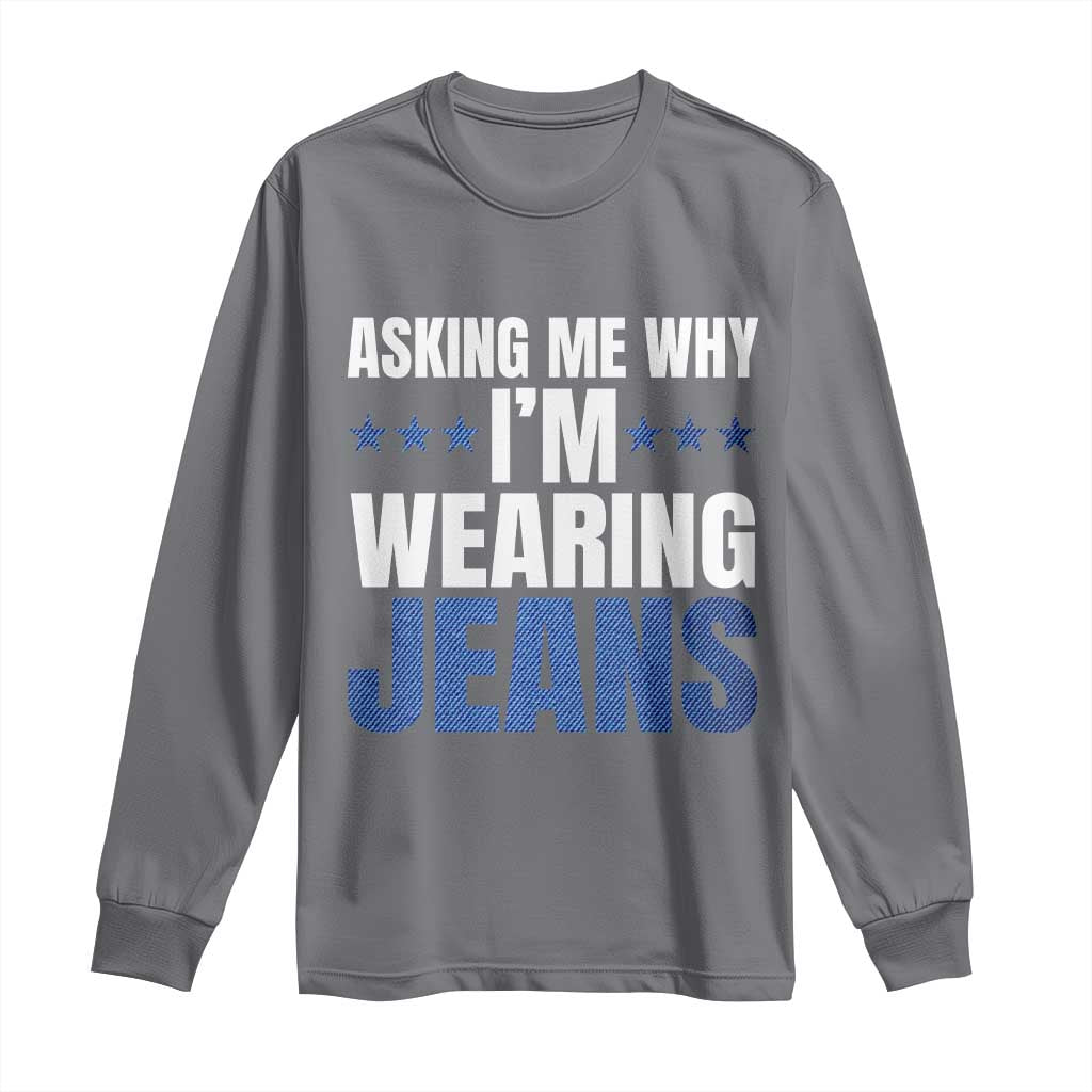 Denim Day Awareness Long Sleeve Shirt Asking Me Why I Am Wearing Jeans TS11 Charcoal Print Your Wear