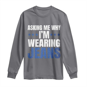 Denim Day Awareness Long Sleeve Shirt Asking Me Why I Am Wearing Jeans TS11 Charcoal Print Your Wear