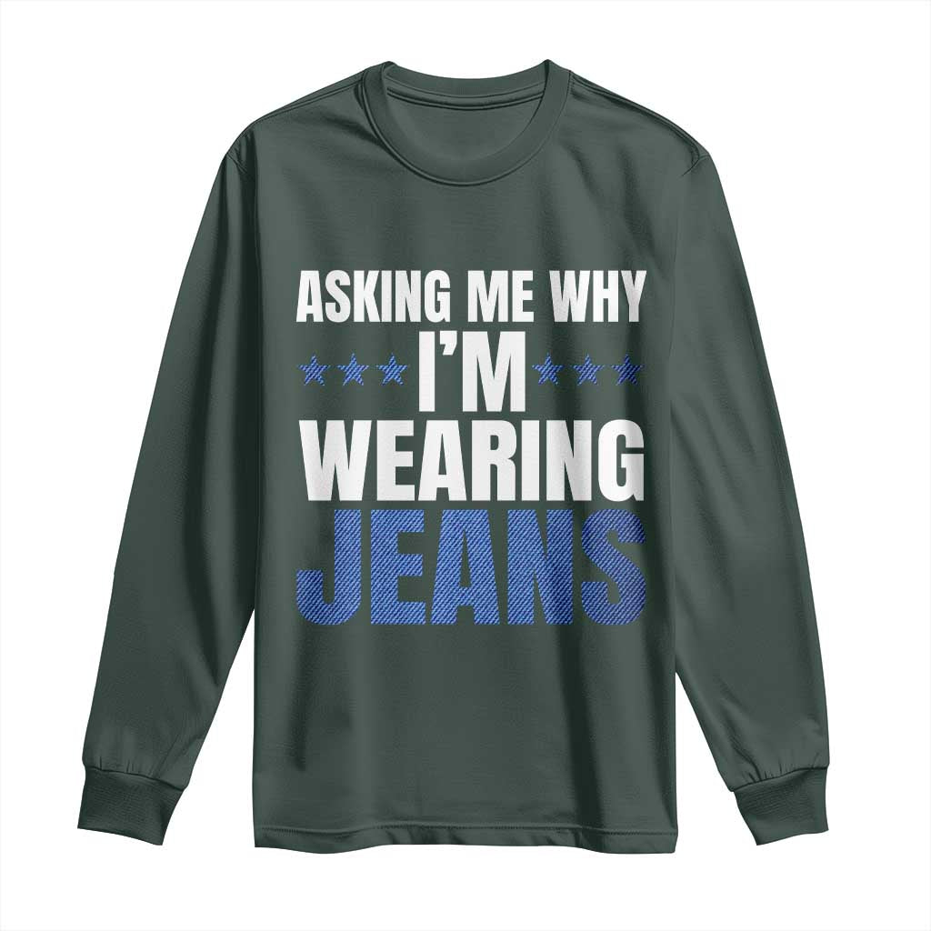 Denim Day Awareness Long Sleeve Shirt Asking Me Why I Am Wearing Jeans TS11 Dark Forest Green Print Your Wear