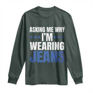 Denim Day Awareness Long Sleeve Shirt Asking Me Why I Am Wearing Jeans TS11 Dark Forest Green Print Your Wear