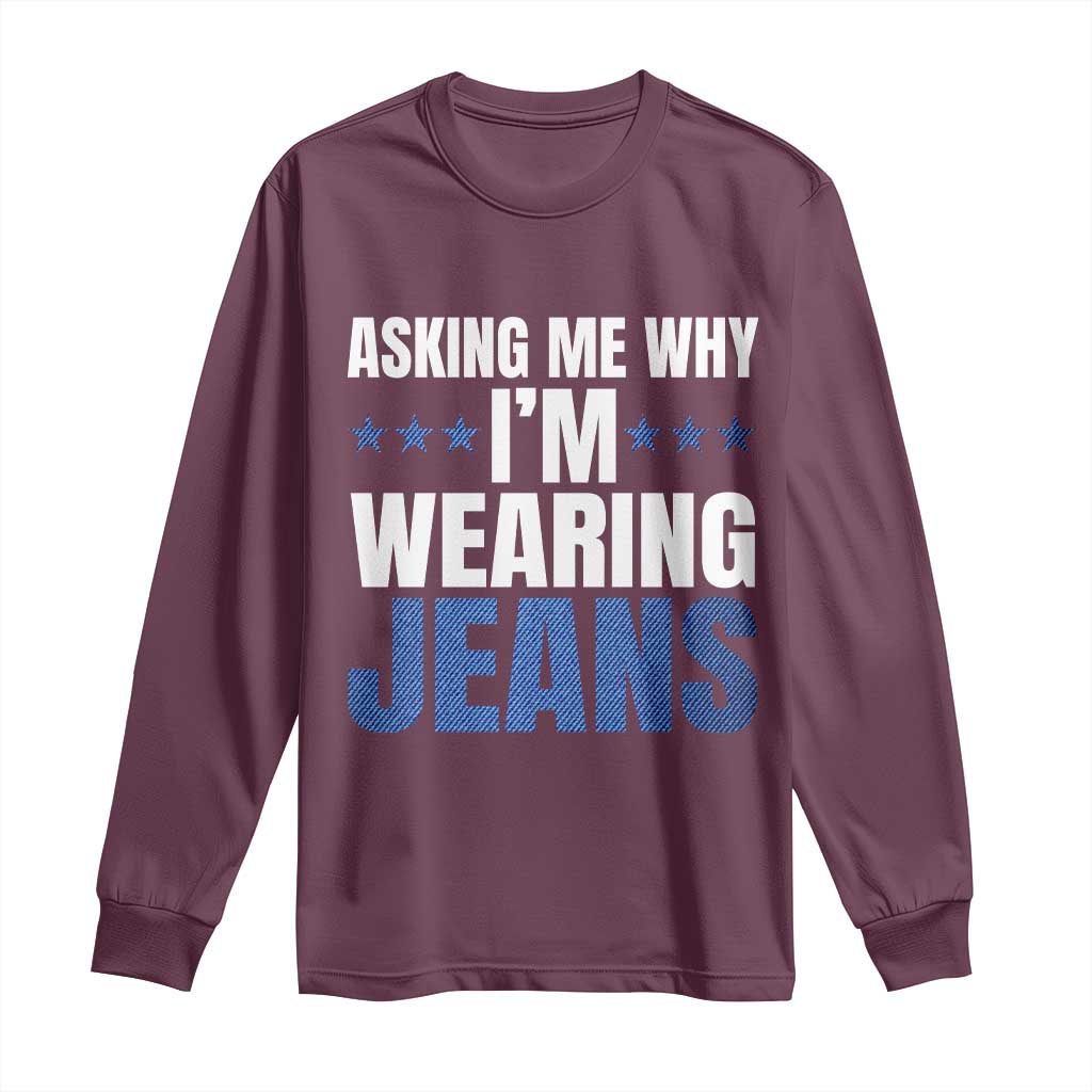 Denim Day Awareness Long Sleeve Shirt Asking Me Why I Am Wearing Jeans TS11 Maroon Print Your Wear