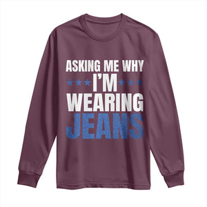 Denim Day Awareness Long Sleeve Shirt Asking Me Why I Am Wearing Jeans TS11 Maroon Print Your Wear