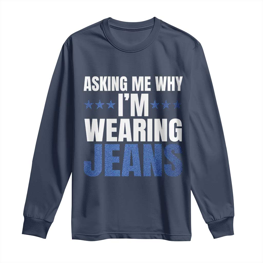 Denim Day Awareness Long Sleeve Shirt Asking Me Why I Am Wearing Jeans TS11 Navy Print Your Wear