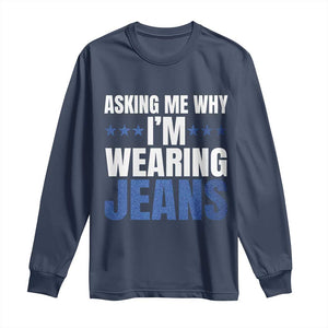 Denim Day Awareness Long Sleeve Shirt Asking Me Why I Am Wearing Jeans TS11 Navy Print Your Wear