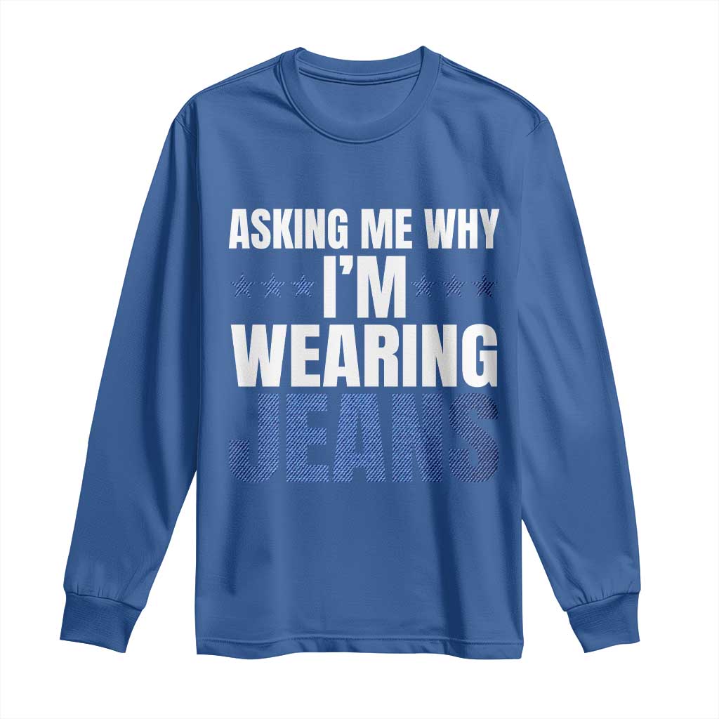 Denim Day Awareness Long Sleeve Shirt Asking Me Why I Am Wearing Jeans TS11 Royal Blue Print Your Wear