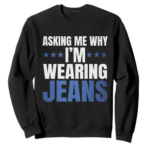Denim Day Awareness Sweatshirt Asking Me Why I Am Wearing Jeans TS11 Black Print Your Wear