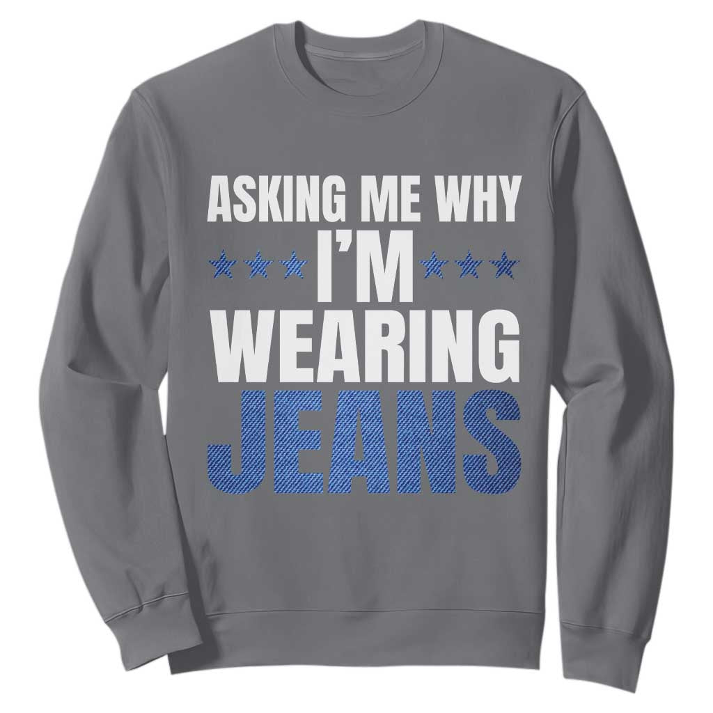Denim Day Awareness Sweatshirt Asking Me Why I Am Wearing Jeans TS11 Charcoal Print Your Wear