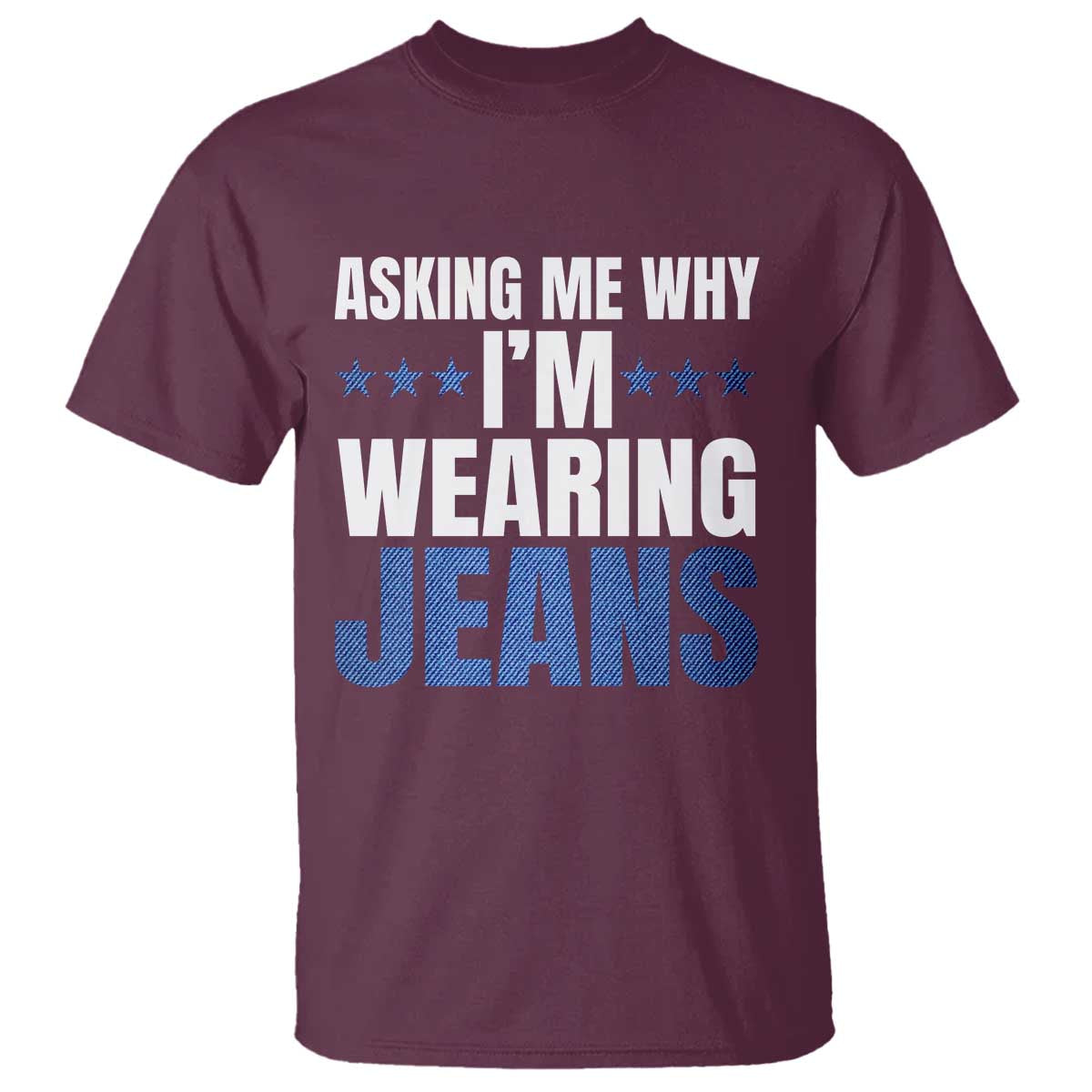 Denim Day Awareness T Shirt Asking Me Why I Am Wearing Jeans TS11 Maroon Print Your Wear
