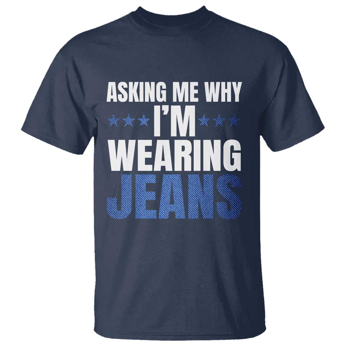 Denim Day Awareness T Shirt Asking Me Why I Am Wearing Jeans TS11 Navy Print Your Wear