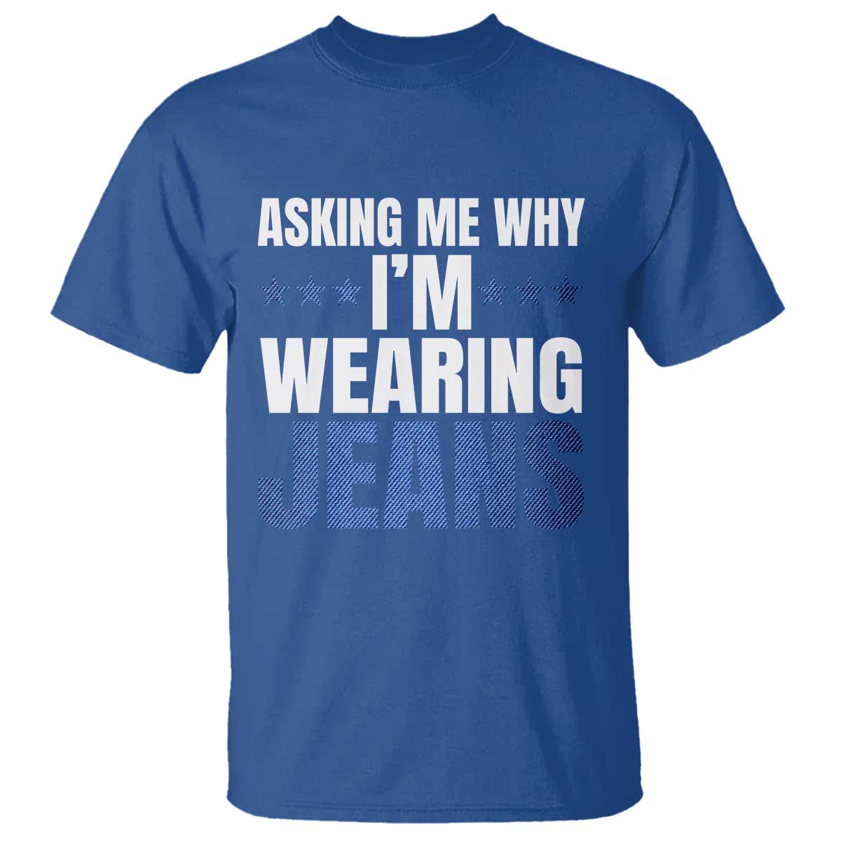 Denim Day Awareness T Shirt Asking Me Why I Am Wearing Jeans TS11 Royal Blue Print Your Wear