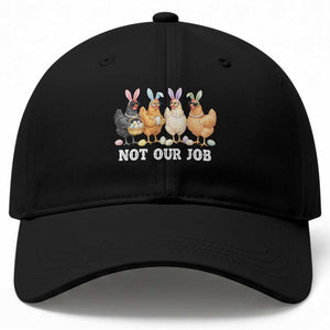 Funny Easter Chicken Baseball Cap Not Our Job Bunny Hen Egg Hunter TS11 Print Your Wear