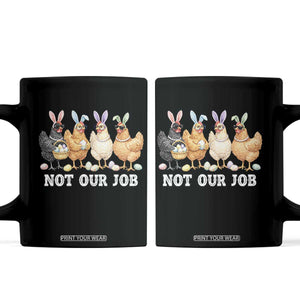 Funny Easter Chicken Coffee Mug Not Our Job Bunny Hen Egg Hunter TS11 Black Print Your Wear