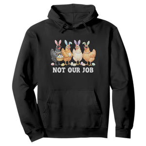 Funny Easter Chicken Hoodie Not Our Job Bunny Hen Egg Hunter TS11 Black Print Your Wear