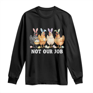 Funny Easter Chicken Long Sleeve Shirt Not Our Job Bunny Hen Egg Hunter TS11 Black Print Your Wear
