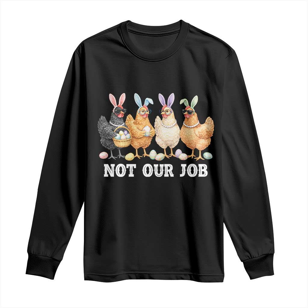 Funny Easter Chicken Long Sleeve Shirt Not Our Job Bunny Hen Egg Hunter TS11 Black Print Your Wear