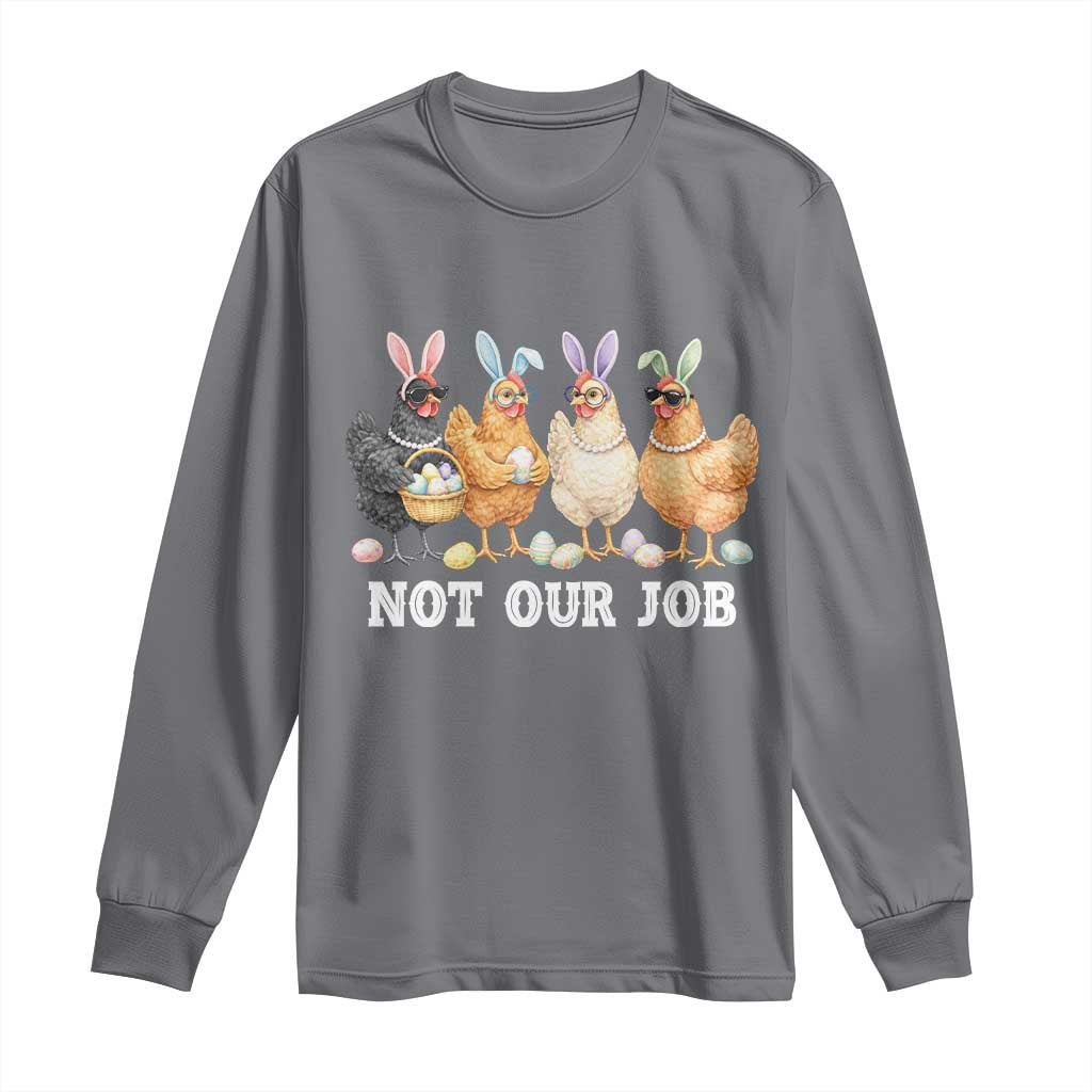 Funny Easter Chicken Long Sleeve Shirt Not Our Job Bunny Hen Egg Hunter TS11 Charcoal Print Your Wear