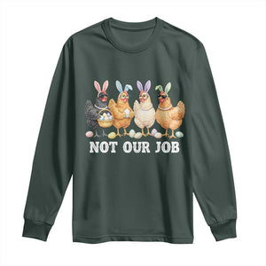 Funny Easter Chicken Long Sleeve Shirt Not Our Job Bunny Hen Egg Hunter TS11 Dark Forest Green Print Your Wear