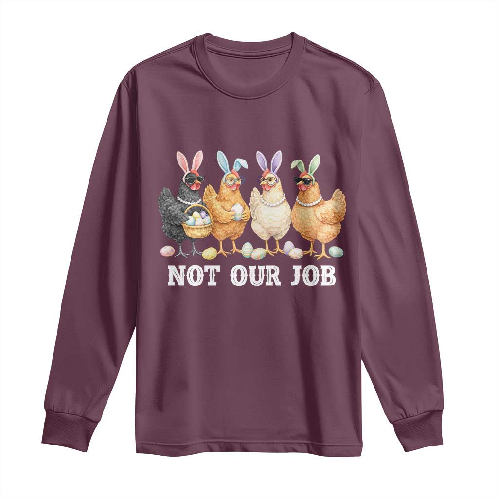 Funny Easter Chicken Long Sleeve Shirt Not Our Job Bunny Hen Egg Hunter TS11 Maroon Print Your Wear