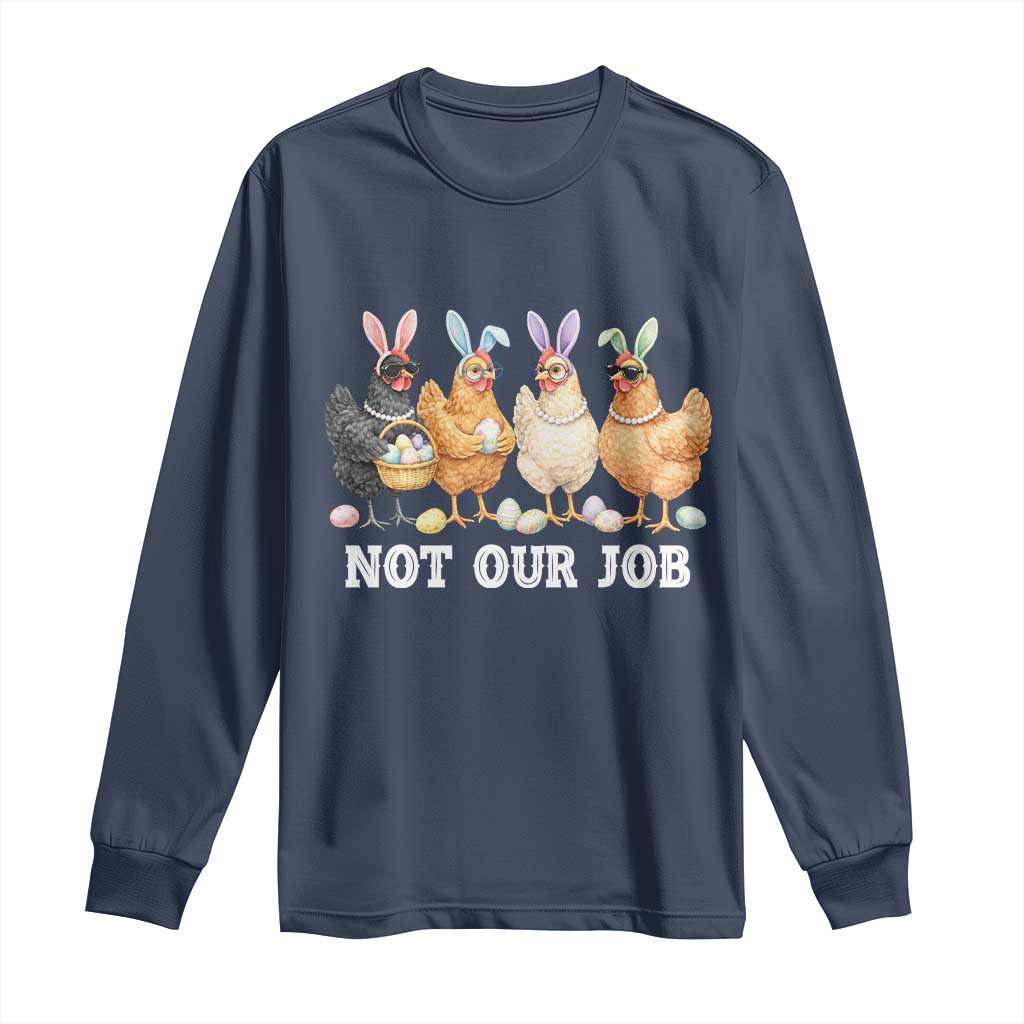 Funny Easter Chicken Long Sleeve Shirt Not Our Job Bunny Hen Egg Hunter TS11 Navy Print Your Wear
