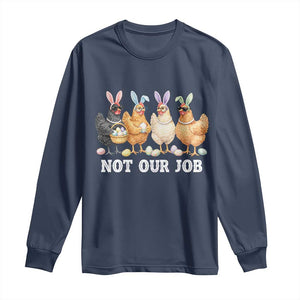 Funny Easter Chicken Long Sleeve Shirt Not Our Job Bunny Hen Egg Hunter TS11 Navy Print Your Wear