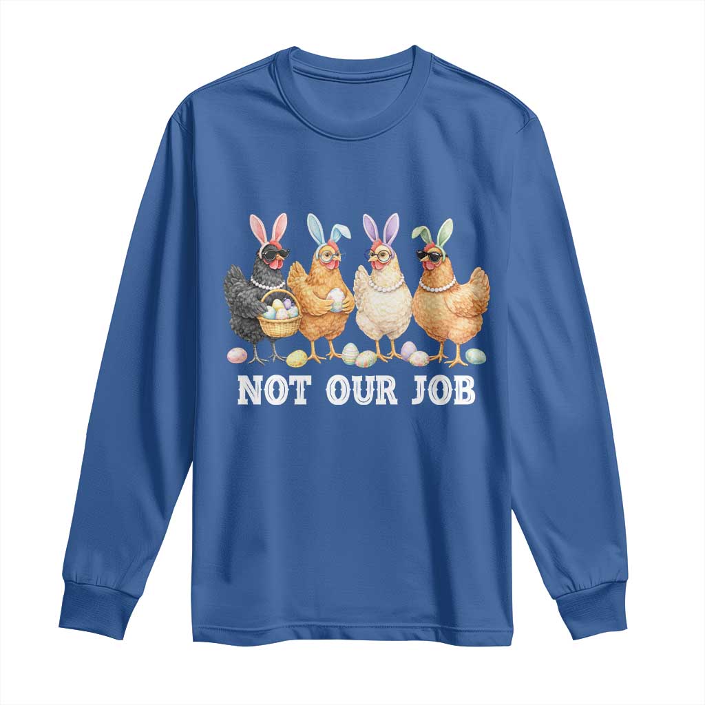 Funny Easter Chicken Long Sleeve Shirt Not Our Job Bunny Hen Egg Hunter TS11 Royal Blue Print Your Wear