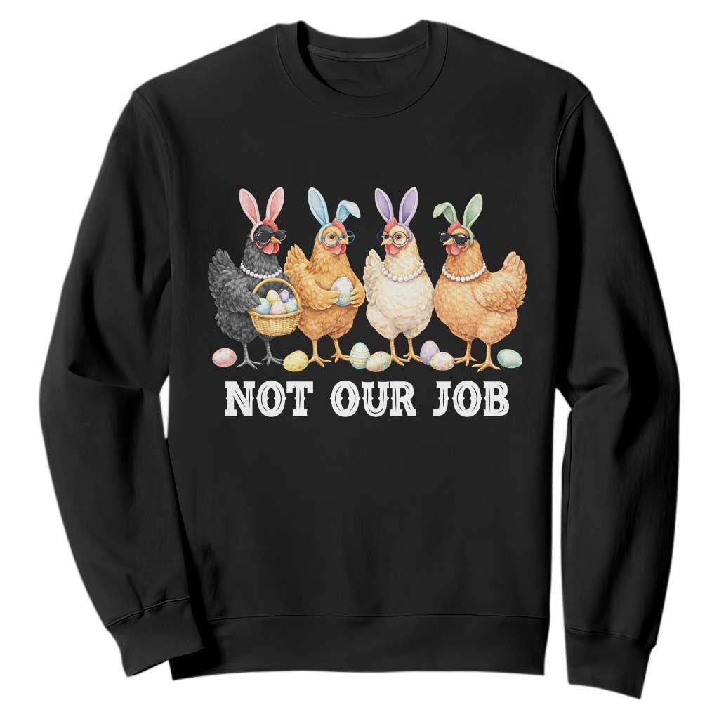 Funny Easter Chicken Sweatshirt Not Our Job Bunny Hen Egg Hunter TS11 Black Print Your Wear