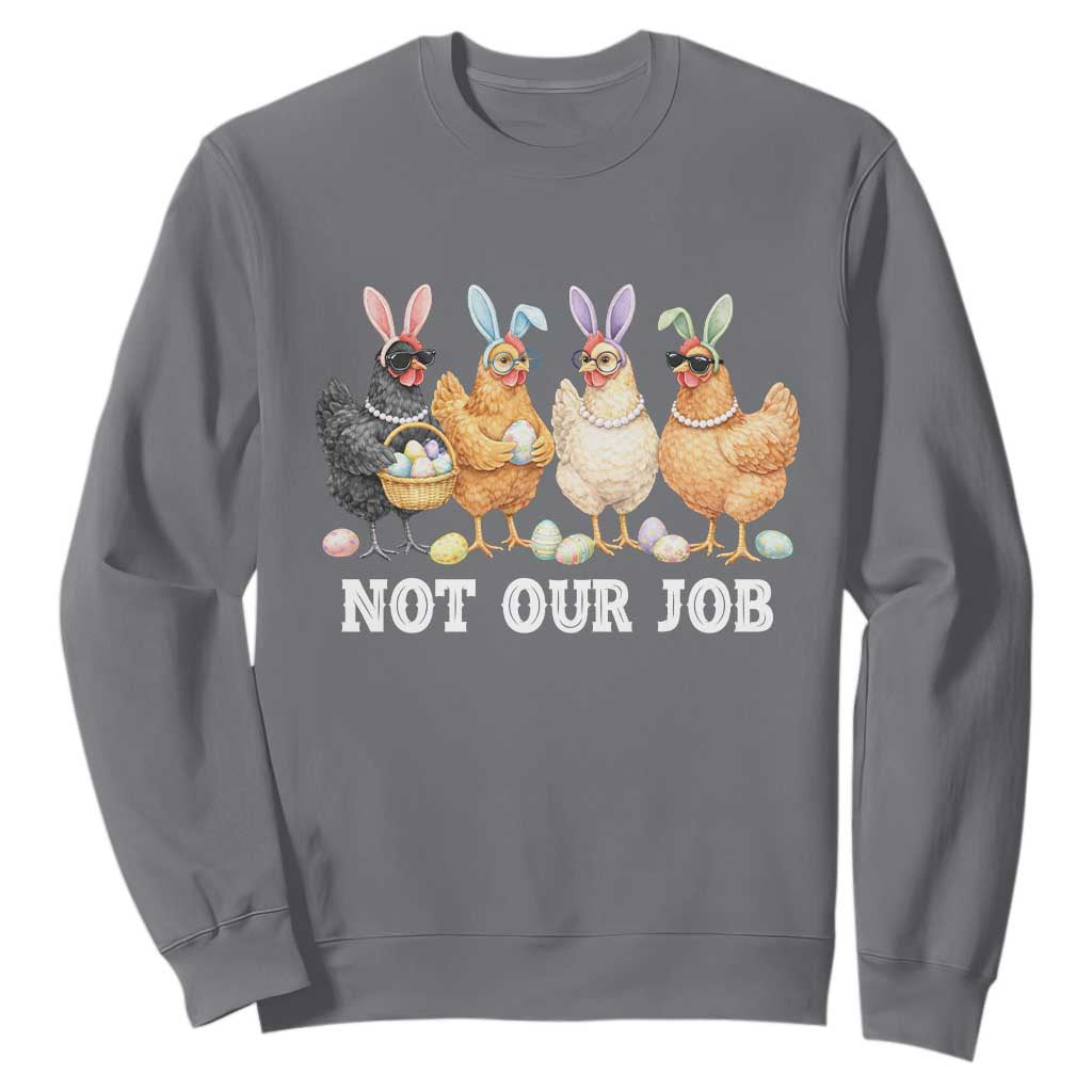 Funny Easter Chicken Sweatshirt Not Our Job Bunny Hen Egg Hunter TS11 Charcoal Print Your Wear