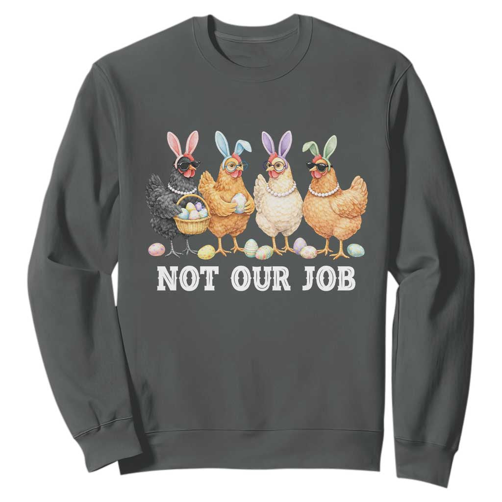 Funny Easter Chicken Sweatshirt Not Our Job Bunny Hen Egg Hunter TS11 Dark Heather Print Your Wear
