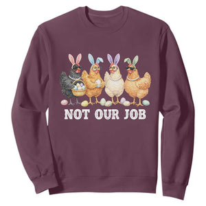 Funny Easter Chicken Sweatshirt Not Our Job Bunny Hen Egg Hunter TS11 Maroon Print Your Wear