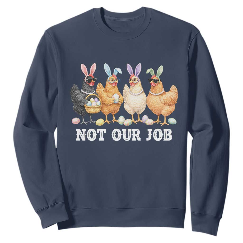 Funny Easter Chicken Sweatshirt Not Our Job Bunny Hen Egg Hunter TS11 Navy Print Your Wear