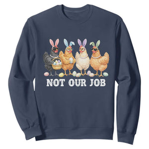 Funny Easter Chicken Sweatshirt Not Our Job Bunny Hen Egg Hunter TS11 Navy Print Your Wear