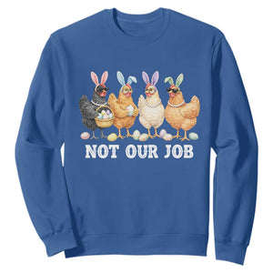 Funny Easter Chicken Sweatshirt Not Our Job Bunny Hen Egg Hunter TS11 Royal Blue Print Your Wear