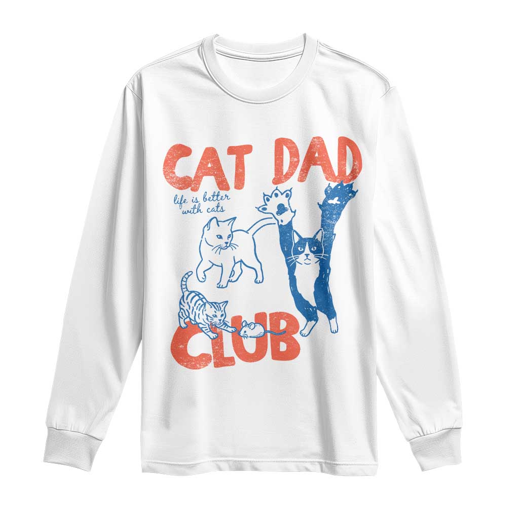 Cat Dad Club Long Sleeve Shirt Life is Better with Cats Fathers Day TS11 White Print Your Wear