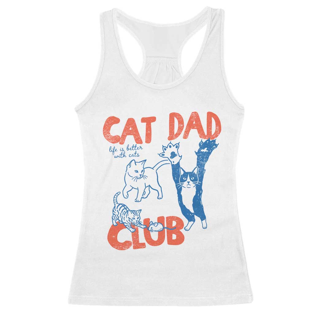 Cat Dad Club Racerback Tank Top Life is Better with Cats Fathers Day TS11 White Print Your Wear