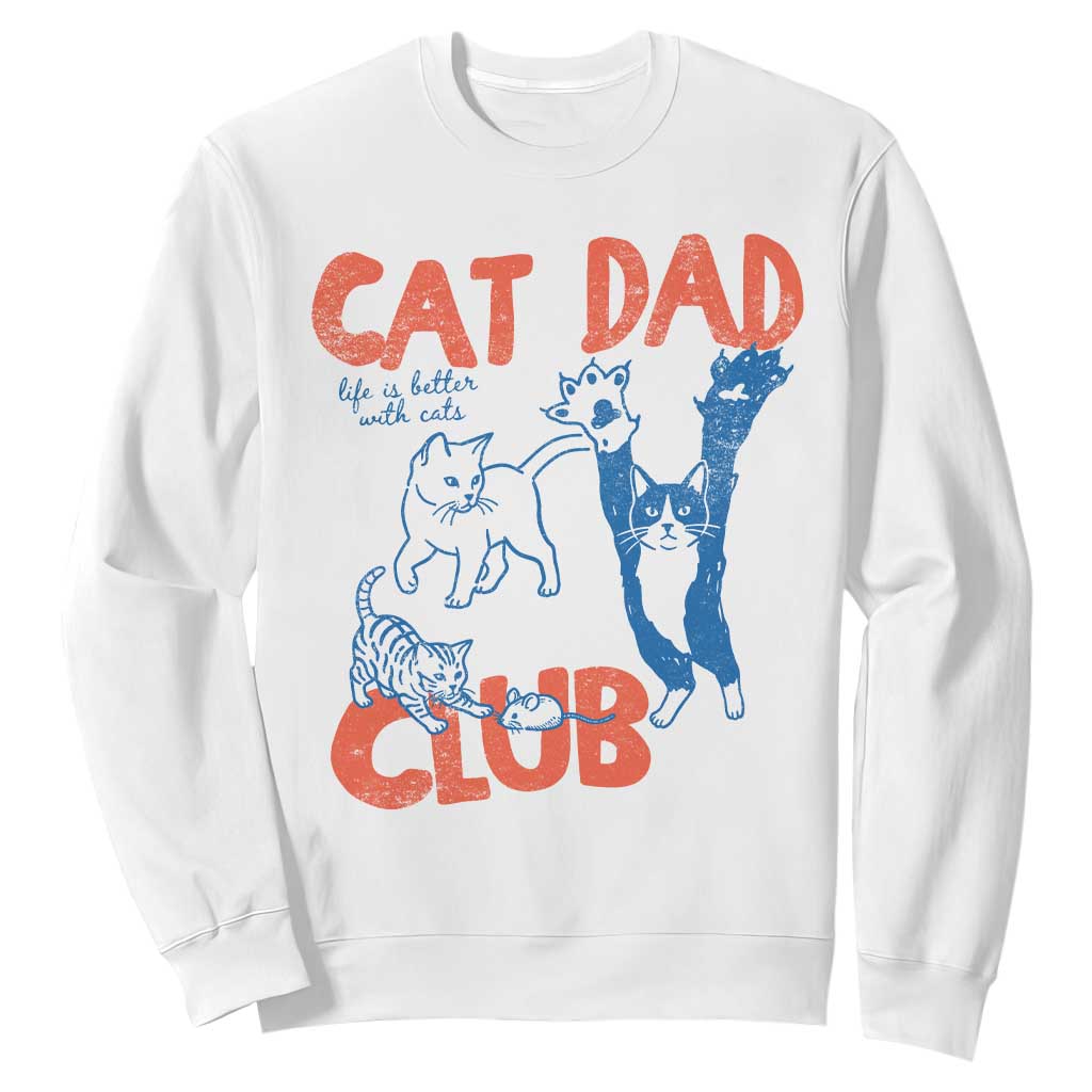 Cat Dad Club Sweatshirt Life is Better with Cats Fathers Day TS11 White Print Your Wear