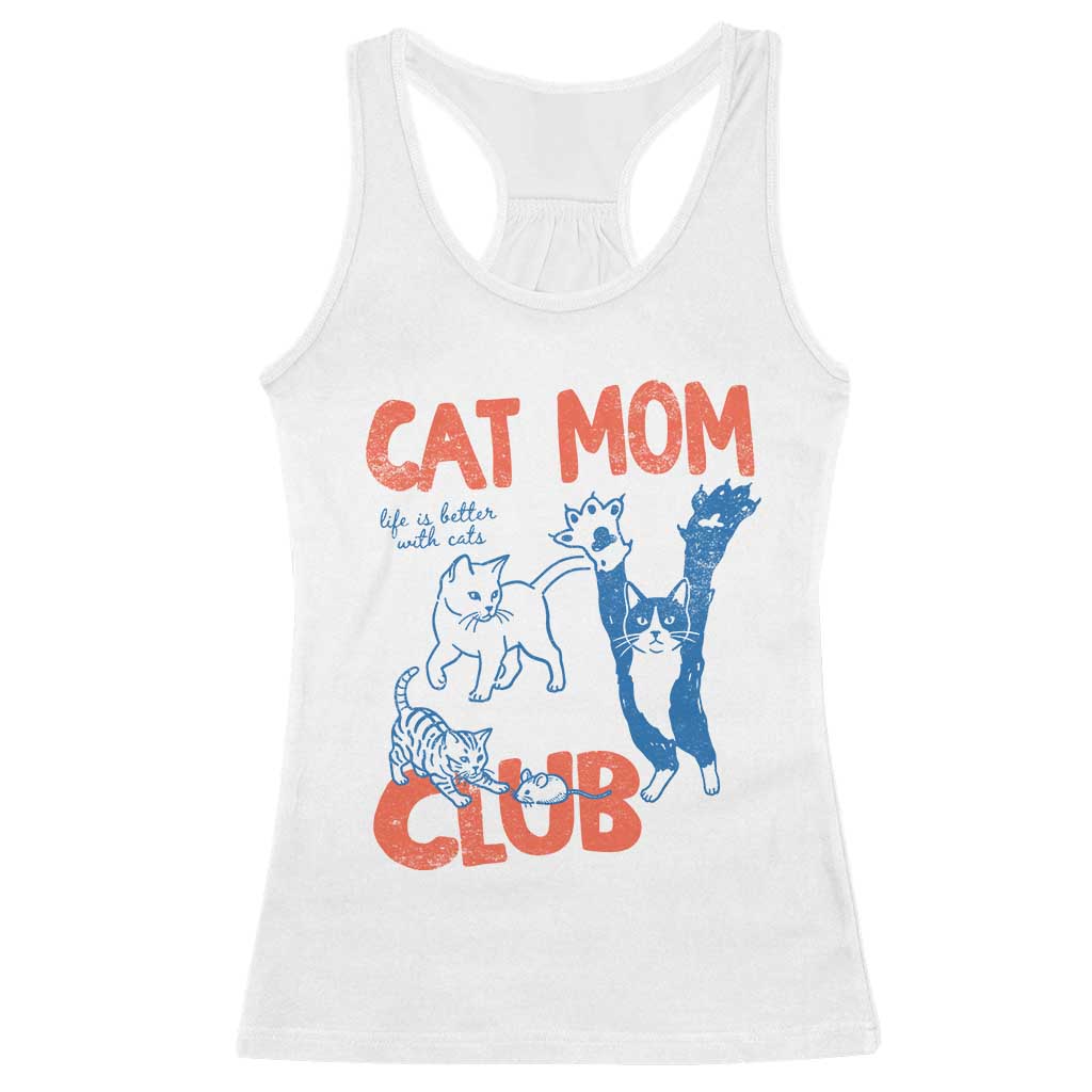 Cat Mom Club Racerback Tank Top Life is Better with Cats Mothers Day TS11 White Print Your Wear