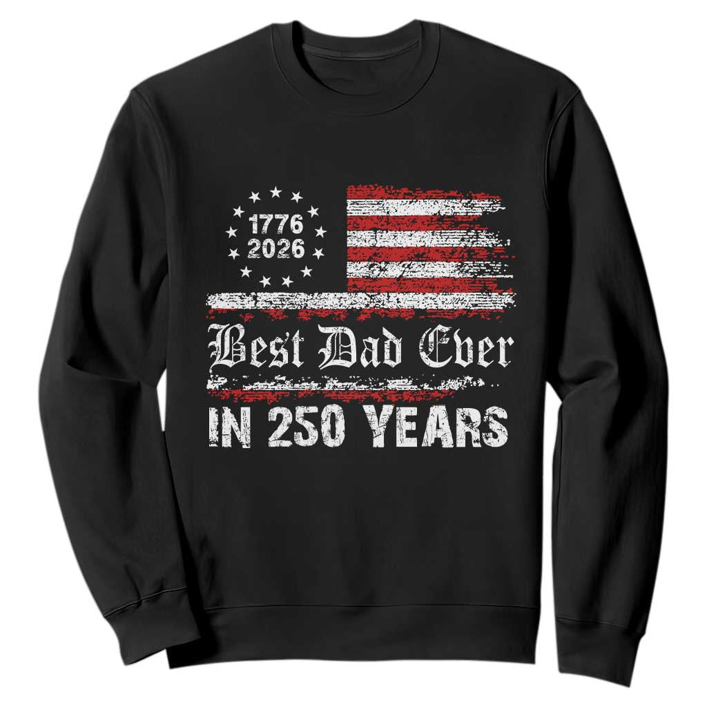 Dad USA 250th Anniversary Sweatshirt Best Father Ever In 250 Years Vintage American Flag TS11 Black Print Your Wear