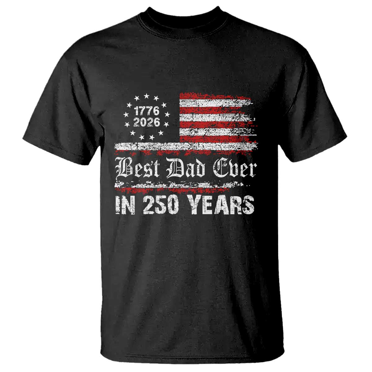 Dad USA 250th Anniversary T Shirt Best Father Ever In 250 Years Vintage American Flag TS11 Black Print Your Wear