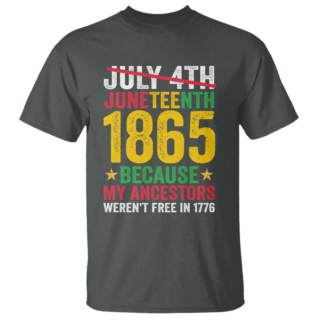 Juneteenth T Shirt 1865 Is Freedom Day Because My Ancestors Weren't Free In 1776 TS11 Dark Heather Print Your Wear