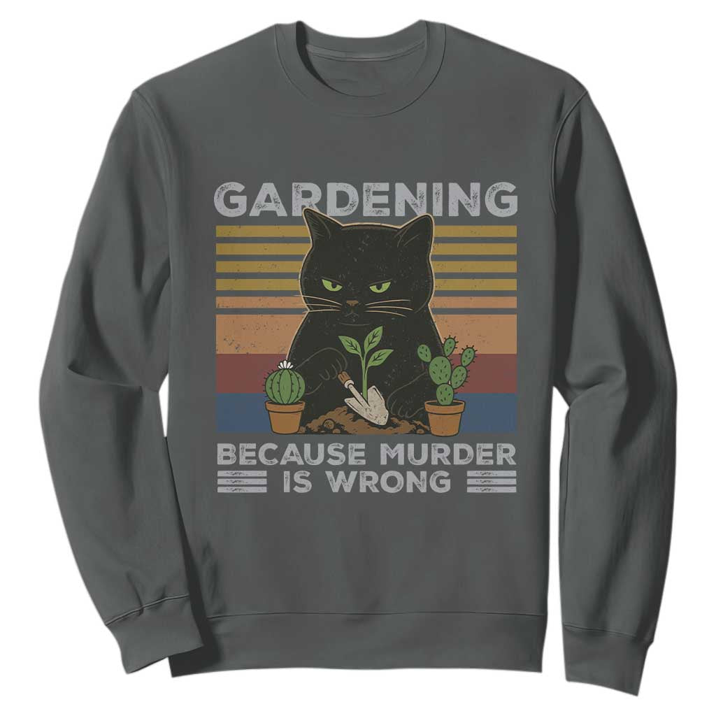Funny Gardening Because Murder Is Wrong Sweatshirt Retro Black Cat Plant Lover TS11 Dark Heather Print Your Wear
