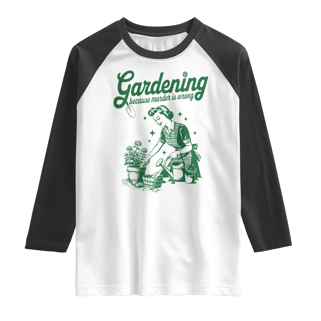 Funny Gardening Because Murder Is Wrong Raglan Shirt Plant Lady TS11 White Black Print Your Wear