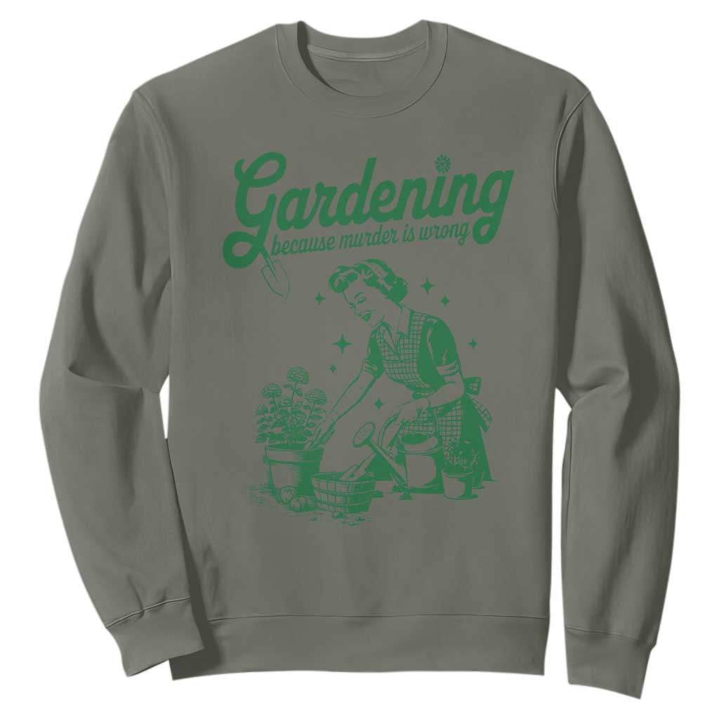 Funny Gardening Because Murder Is Wrong Sweatshirt Plant Lady TS11 Military Green Print Your Wear