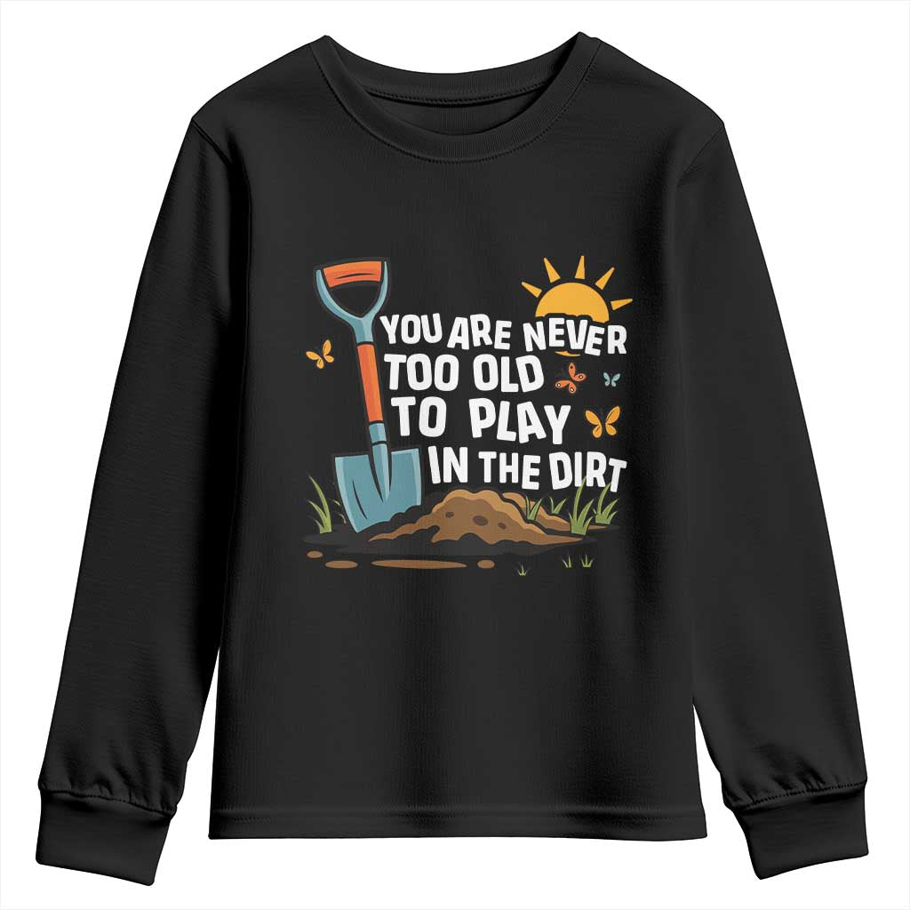 Funny Gardening Youth Sweatshirt You Are Never Too Old To Play In The Dirt TS11 Black Print Your Wear