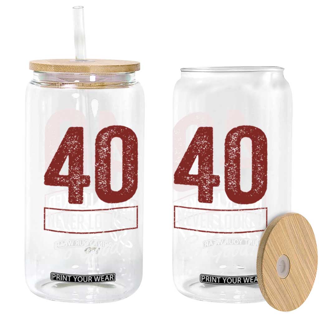 40 Never Looked So Good Funny 40th Birthday Glass Can TS11 Print Your Wear
