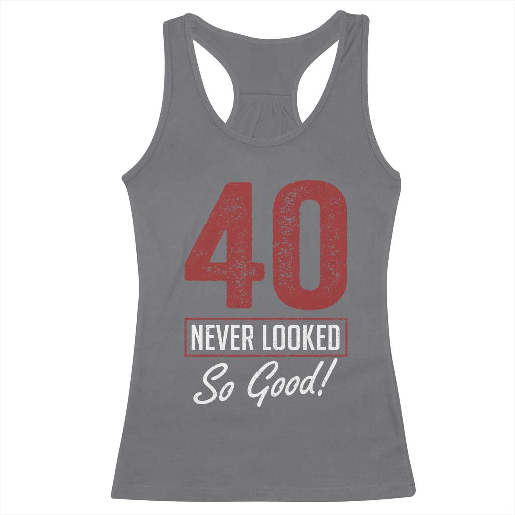 40 Never Looked So Good Funny 40th Birthday Racerback Tank Top TS11 Charcoal Print Your Wear