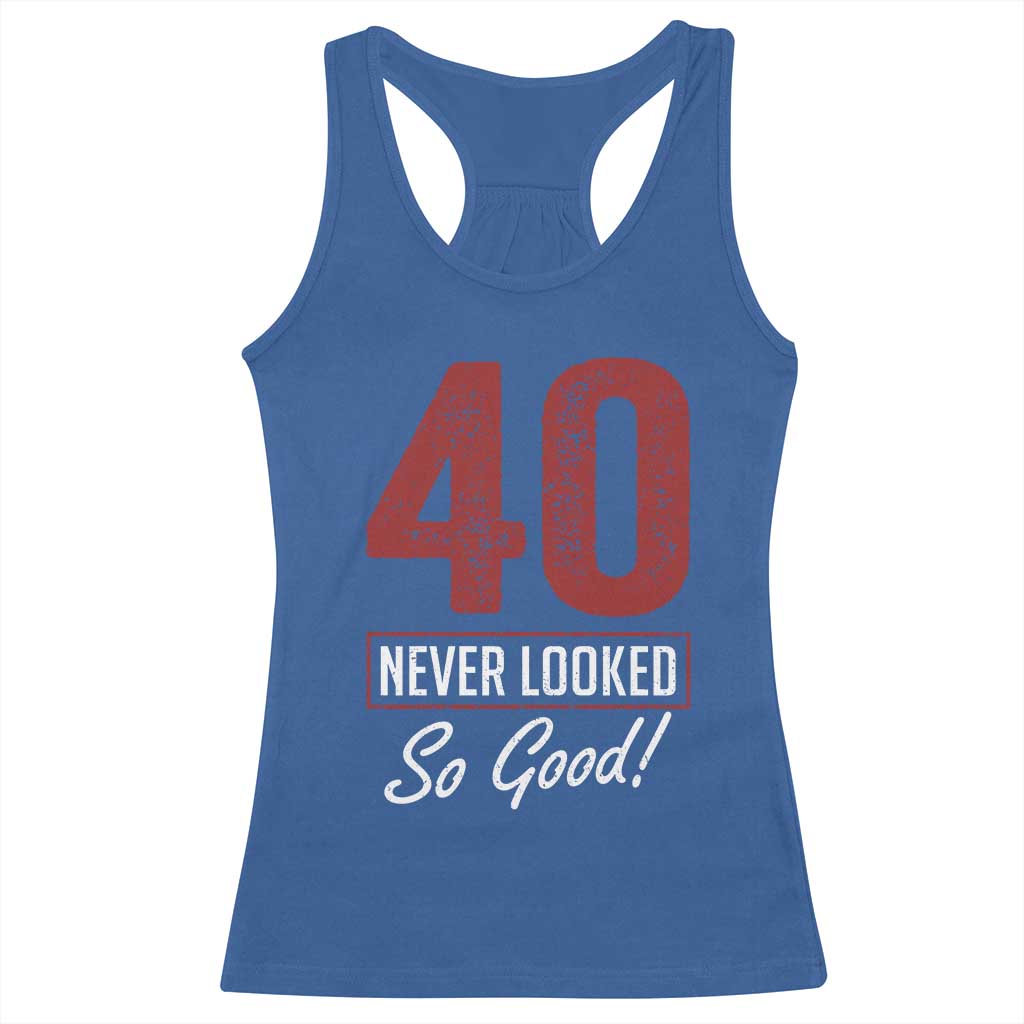 40 Never Looked So Good Funny 40th Birthday Racerback Tank Top TS11 Royal Blue Print Your Wear