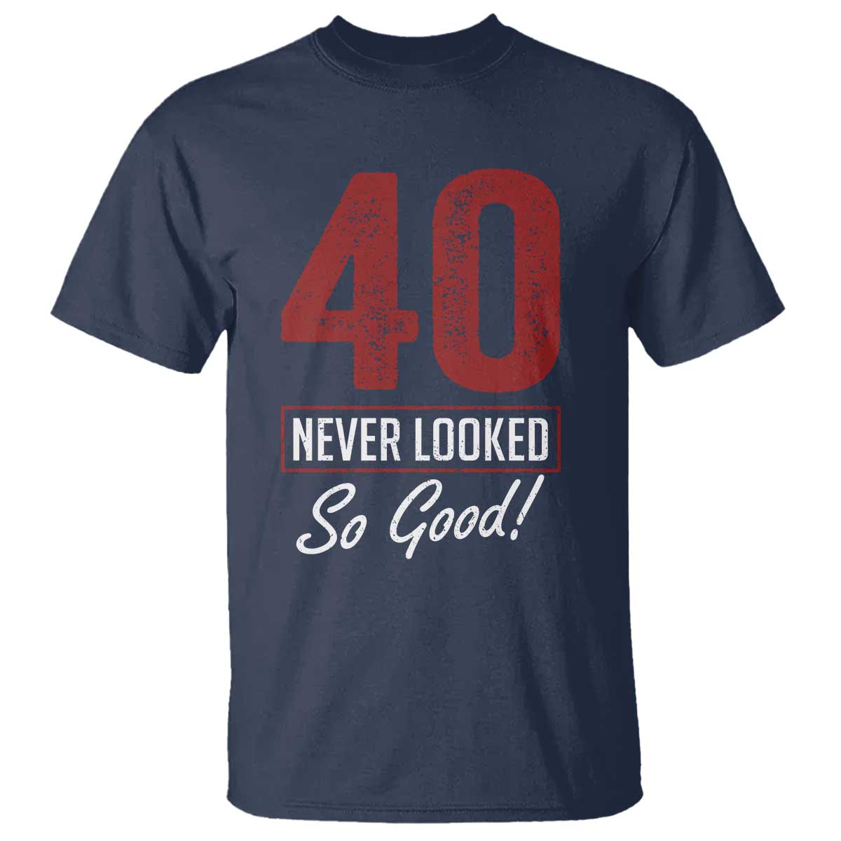 40 Never Looked So Good Funny 40th Birthday T Shirt TS11 Navy Print Your Wear