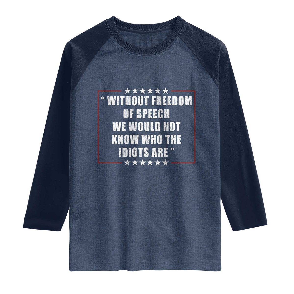 Without Freedom Of Speech We Would Not Know Who The Idiots Are Raglan Shirt First Amendment Humor TS11 Heather Denim Navy Print Your Wear