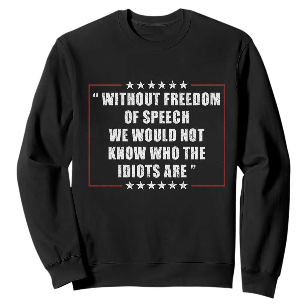 Without Freedom Of Speech We Would Not Know Who The Idiots Are Sweatshirt First Amendment Humor TS11 Black Print Your Wear